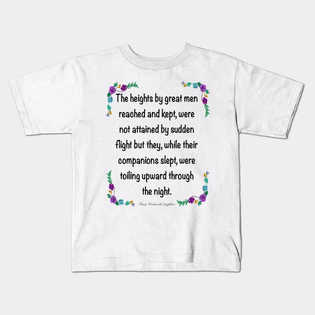 Inspirational motivational affirmation. The heights by great men reached and kept 4 Kids T-Shirt by Artonmytee